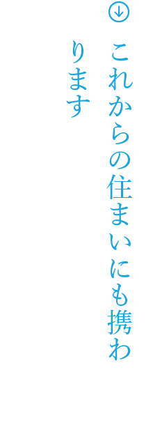 これからの住まいにも携わります